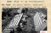 Aim: What is an earthquake? Do now: In your notes, explain where most earthquakes occur and Why? Japan.