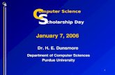 S C 1 January 7, 2006 Dr. H. E. Dunsmore Department of Computer Sciences Purdue University S C omputer Science cholarship Day.