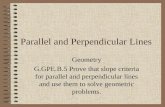 Parallel and Perpendicular Lines Geometry G.GPE.B.5 Prove that slope criteria for parallel and perpendicular lines and use them to solve geometric problems.