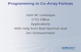 Programming in Co-Array Fortran John M. Levesque CTO Office Applications With Help from Bob Numrich and Jim Schwarzmeier.