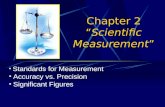 Chapter 2 “Scientific Measurement” Standards for Measurement Accuracy vs. Precision Significant Figures.