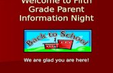 Welcome to Fifth Grade Parent Information Night We are glad you are here!