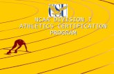 NCAA DIVISION I ATHLETICS CERTIFICATION PROGRAM. The Purpose of Athletics Certification Athletics certification is meant to ensure the NCAA's fundamental.