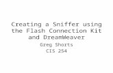 Creating a Sniffer using the Flash Connection Kit and DreamWeaver Greg Shorts CIS 254.