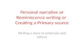 Personal narrative or Reminiscence writing or Creating a Primary source Writing a story to entertain and inform.