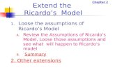 Chapter 2 Extend the Ricardo’s Model 1. Loose the assumptions of Ricardo’s Model A. Review the Assumptions of Ricardo’s Model, Loose those assumptions.