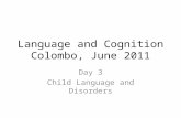 Language and Cognition Colombo, June 2011 Day 3 Child Language and Disorders.