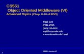 CS551 - Lecture 17 1 CS551 Object Oriented Middleware (VI) Advanced Topics (Chap. 8-10 of EDO) Yugi Lee STB #555 (816) 235-5932 yugi@cstp.umkc.edu yugi.