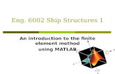 Eng. 6002 Ship Structures 1 An introduction to the finite element method using MATLAB.