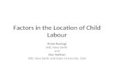 Factors in the Location of Child Labour Preet Rustagi IHD, New Delhi and Dev Nathan IHD, New Delhi and Duke University, USA.