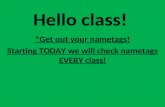 Hello class! *Get out your nametags! Starting TODAY we will check nametags EVERY class!