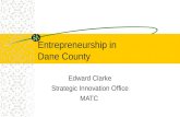 Entrepreneurship in Dane County Edward Clarke Strategic Innovation Office MATC.