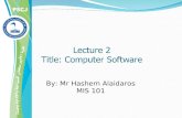 Lecture 2 Title: Computer Software By: Mr Hashem Alaidaros MIS 101.