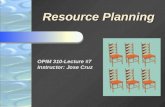 Resource Planning OPIM 310-Lecture #7 Instructor: Jose Cruz.