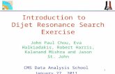1 Introduction to Dijet Resonance Search Exercise John Paul Chou, Eva Halkiadakis, Robert Harris, Kalanand Mishra and Jason St. John CMS Data Analysis.