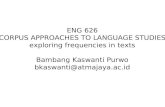 ENG 626 CORPUS APPROACHES TO LANGUAGE STUDIES exploring frequencies in texts Bambang Kaswanti Purwo bkaswanti@atmajaya.ac.id.