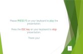 Please PRESS F5 on your keyboard to play the presentation. Press the ESC key on your keyboard to stop presentation. Thank you!