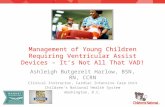 Management of Young Children Requiring Ventricular Assist Devices – It’s Not All That VAD! Ashleigh Butgereit Harlow, BSN, RN, CCRN Clinical Instructor,