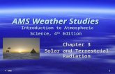 © AMS 1 Chapter 3 Solar and Terrestrial Radiation AMS Weather Studies Introduction to Atmospheric Science, 4 th Edition.