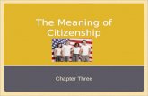 The Meaning of Citizenship Chapter Three. What It Means to Be a Citizen Section 1.