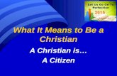 What It Means to Be a Christian A Christian is… A Citizen.