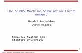 1 ©1996 Mendel Rosenblum and Steve Herrod The SimOS Machine Simulation Environment Mendel Rosenblum Steve Herrod Computer Systems Lab Stanford University.