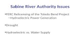 FERC Relicensing of the Toledo Bend Project – Hydroelectric Power Generation Drought Hydroelectric vs. Water Supply Sabine River Authority Issues.