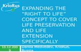 EXPANDING THE “RIGHT TO LIFE” CONCEPT TO COVER LIFE PRESERVATION AND LIFE EXTENSION SPECIFICALLY Danila Medvedev, KrioRus, Russia 10.12.2009.