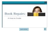 Book Repairs: A How-to Guide SKIP INTRO. Quit SKIP INTRO Introduction Repairing books is an important and ongoing endeavor for any type of library. Books.