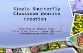 Simple Shutterfly Classroom Website Creation Presented by Kristen Frame First Grade Teacher, Propel Montour kframe@propelschools.org.