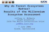 Why do Forest Ecosystems Matter? Results of the Millennium Ecosystem Assessment Jeffrey A. McNeely Chief Scientist IUCN-The World Conservation Union jam@hq.iucn.org.