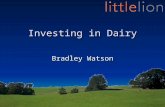 Investing in Dairy Bradley Watson. Introduction Background –Local Lad –Aquaculture Industry –Forestry Industry –Property / Building Development.