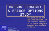 OREGON ECONOMIC & BRIDGE OPTIONS STUDY The problem is not just the bridges, or the freight system, It is about Oregon’s economy and quality of life. FHWA.