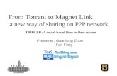 From Torrent to Magnet Link Presenter: Guanlong Zhou Fan Feng a new way of sharing on P2P network TRIBLER: A social-based Peer-to-Peer system.