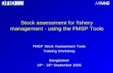 Stock assessment for fishery management - using the FMSP Tools FMSP Stock Assessment Tools Training Workshop Bangladesh 19 th - 25 th September 2005.