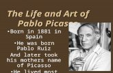 The Life and Art of Pablo Picasso Born in 1881 in Spain He was born Pablo Ruiz And later took his mothers name of Picasso He lived most his life in France.