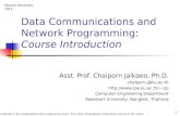 1 Data Communications and Network Programming: Course Introduction Asst. Prof. Chaiporn Jaikaeo, Ph.D. chaiporn.j@ku.ac.th cpj.