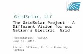 GridSolar, LLC The GridSolar Project – A Different Vision for our Nation’s Electric Grid Presentation – NASUCA June 15, 2010 Richard Silkman, Ph.D. - Founding.
