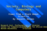 Society, Biology and Computers Views from a Black Woman Scientist By Raquell Holmes Research Asst. Professor Center for Computational Science Boston University.