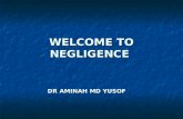 WELCOME TO NEGLIGENCE DR AMINAH MD YUSOF. WHAT IS NEGLIGENCE? Careless conduct Careless conduct Negligence as a tort Negligence as a tort More than heedless.