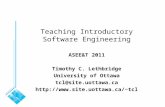 Teaching Introductory Software Engineering ASEE&T 2011 Timothy C. Lethbridge University of Ottawa tcl@site.uottawa.ca tcl.