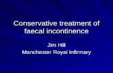 Conservative treatment of faecal incontinence Jim Hill Manchester Royal Infirmary.
