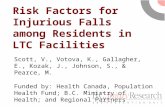 Risk Factors for Injurious Falls among Residents in LTC Facilities Scott, V., Votova, K., Gallagher, E., Kozak, J., Johnson, S., & Pearce, M. Funded by: