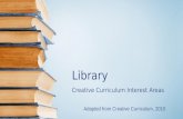 Library Creative Curriculum Interest Areas Adapted from Creative Curriculum, 2010.