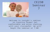 CE230 Seminar 7 Welcome to tonight’s seminar on Creative Drama! Get comfortable and enjoy chatting with your classmates. We will begin the seminar at 7:00.