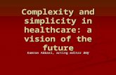 Complexity and simplicity in healthcare: a vision of the future Kamran Abbasi, acting editor BMJ.