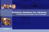 1 Scholarly Solutions for Libraries Transforming Information into Knowledge.