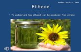 Ethene To understand how ethanol can be produced from ethene Saturday, October 10, 2015.