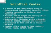 WorldFish Center A member of the Consultative Group on International Agricultural Research (CGIAR) Provides expertise on Fisheries and Aquaculture Mission: