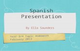 Year 3/4 Topic Homework February 2013 Spanish Presentation By Ella Saunders.